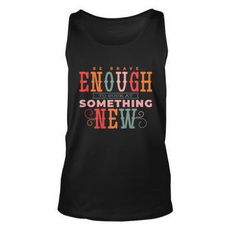 Be Brave Enough To Suck At Something New Tshirt Unisex Tank Top - Monsterry