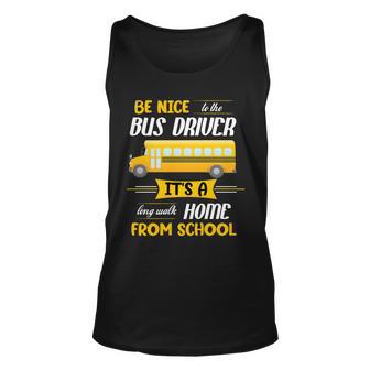 Be Nice To The Bus Driver Its A Long Walk Home From School Tshirt Unisex Tank Top - Monsterry