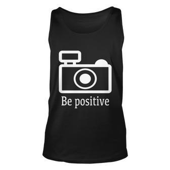 Be Positive Photographer Funny Gift Unisex Tank Top - Monsterry