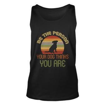 Be The Person Your Dog Thinks You Are Funny Retro Vintage Unisex Tank Top - Thegiftio