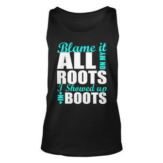 Blame It All On My Roots I Showed Up In Boots Unisex Tank Top - Monsterry AU