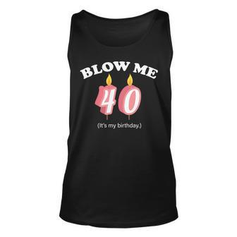 Blow Me Its My 40Th Birthday Tshirt Unisex Tank Top - Monsterry