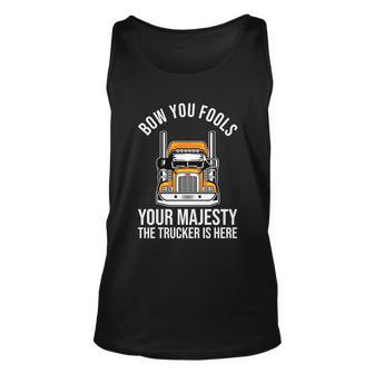 Bow You Fools Your Majesty The Trucker Is Here Meaningful Gift Trucker Funny Gif Unisex Tank Top - Monsterry UK