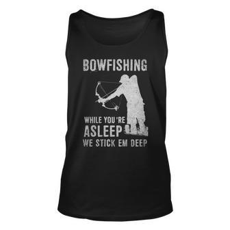 Bowfishing While Youre Asleep We Stick Em Deep Unisex Tank Top - Seseable