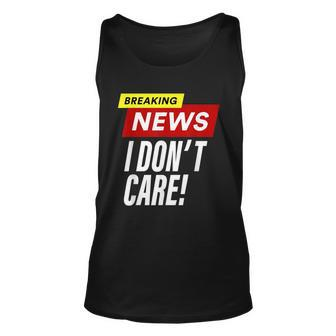 Breaking News I Dont Care Funny Design Unisex Tank Top - Monsterry UK