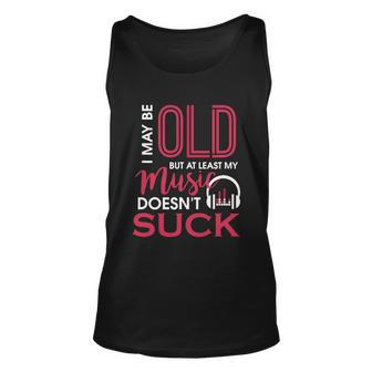 Cute & Funny I May Be Old But At Least Gift My Music Doesnt Suck Gift Unisex Tank Top - Monsterry