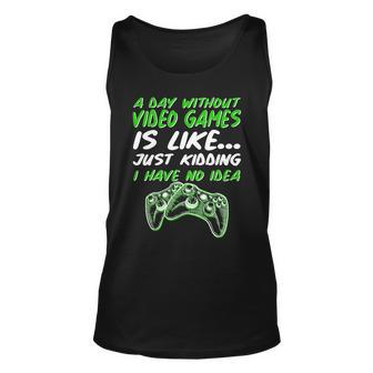 Day Without Video Games Just Kidding I Have No Idea Tshirt Unisex Tank Top - Monsterry