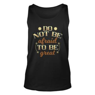 Do Not Be Afraid To Be Great Unisex Tank Top - Monsterry DE