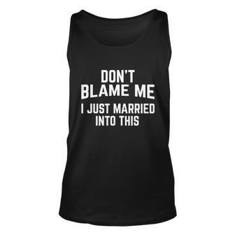 Dont Blame Me I Just Married Into This Funny Inlaw Gift Unisex Tank Top - Monsterry