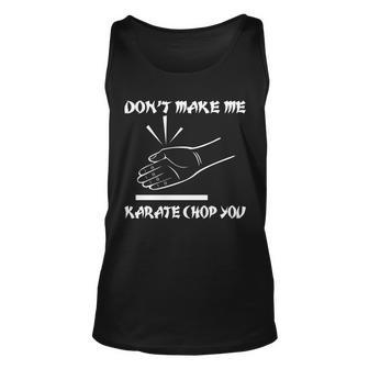 Dont Make Me Karate Chop You Unisex Tank Top - Monsterry