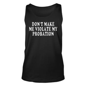 Dont Make Me Violate My Probation Unisex Tank Top - Seseable
