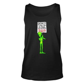Dont Take Me To Your Leader Idiot Funny Alien Tshirt Unisex Tank Top - Monsterry CA