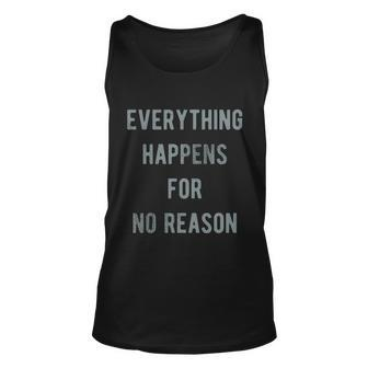 Everything Happens For No Reason V2 Unisex Tank Top - Monsterry AU