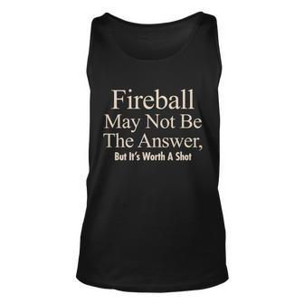 Fireball May Not Be The Answer But Its Worth A Shot Tshirt Unisex Tank Top - Monsterry CA