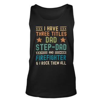 Firefighter Funny Firefighter Fathers Day Have Three Titles Dad Stepdad V2 Unisex Tank Top - Seseable