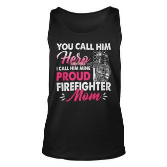 Firefighter You Call Him Hero I Call Him Mine Proud Firefighter Mom Unisex Tank Top - Seseable