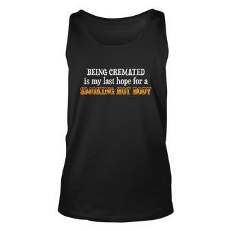 Funny Being Cremated Is My Last Hope For A Smoking Hot Body Unisex Tank Top - Monsterry UK