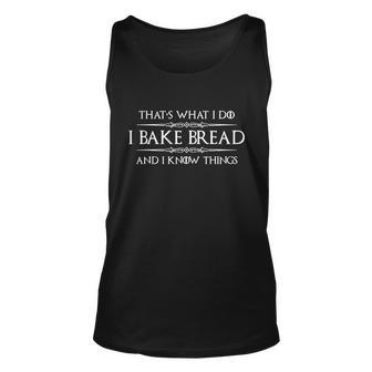 Funny Bread Baker Gifts I Bake Bread I Know Things Baking Gift Unisex Tank Top - Monsterry CA