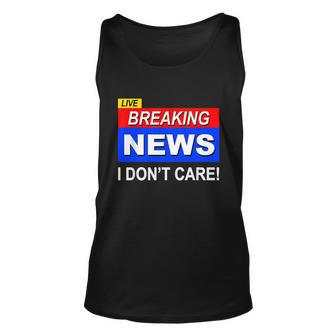 Funny Breaking News I Dont Care Sarcasm Sarcastic Humor Unisex Tank Top - Monsterry AU