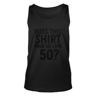 Funny Does This Shirt Make Me Look 50Th Birthday Gift Graphic Design Printed Casual Daily Basic Unisex Tank Top - Thegiftio UK