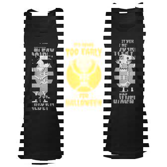 Funny Halloween Skeleton Its Never Too Early For Halloween Unisex Tank Top - Thegiftio