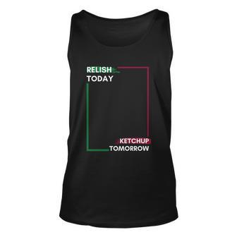 Funny Hot Dog Food Saying Relish Today Ketchup Tomorrow Gift Unisex Tank Top - Monsterry CA