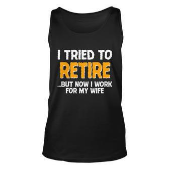 Funny I Tried To Retire But Now I Work For My Wife Tshirt Unisex Tank Top - Monsterry AU