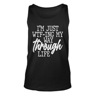 Funny Im Just Wtf-Ing My Way Through Life Tshirt Unisex Tank Top - Monsterry CA
