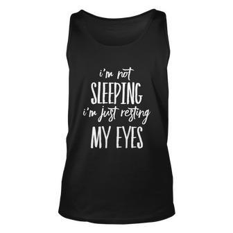 Funny Im Not Sleeping Im Just Resting My Eyes Meaningful Gift Unisex Tank Top - Monsterry