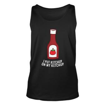 Funny Ketchup I Put Ketchup On My Ketchup Cute Gift Unisex Tank Top - Monsterry AU
