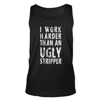 Funny Meme I Work Harder Than An Ugly Stripper Tshirt Unisex Tank Top - Monsterry