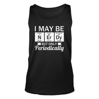 Funny Nerd &8211 I May Be Nerdy But Only Periodically Unisex Tank Top | Mazezy
