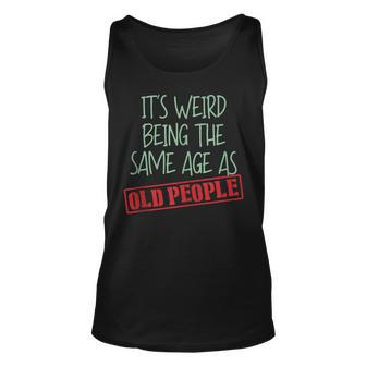 Funny Sarcasm Its Weird Being The Same Age As Old People Men Women Tank Top Graphic Print Unisex - Thegiftio UK