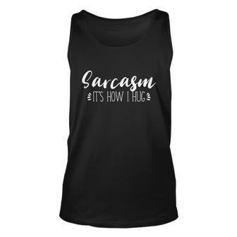 Funny Sarcastic Joke Gift Sarcasm Its How I Hug Cool Gift Unisex Tank Top - Monsterry CA