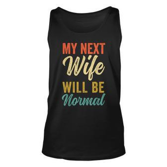 Funny Saying Sarcastic Quote My Next Wife Will Be Normal V2 Unisex Tank Top - Seseable