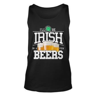 Funny St Patricks Day - Ill Be Irish In A Few Beers Tshirt Unisex Tank Top - Monsterry