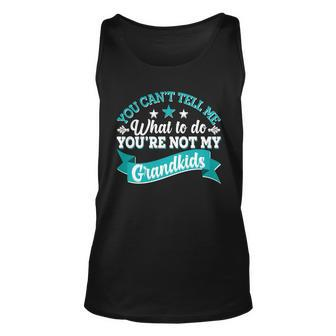 Funny You Cant Tell Me What To Do Youre Not My Grandkids Unisex Tank Top - Monsterry CA