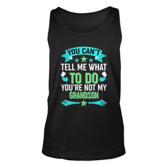 Funny You Cant Tell Me What To Do Youre Not My Grandson Unisex Tank Top - Monsterry