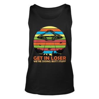 Get In Loser Were Doing Butt Stuff Funny Ufo Unisex Tank Top - Monsterry