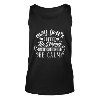 Gift For Teacher May Your Coffee Be Strong And Your Student Be Calm Graphic Unisex Tank Top - Monsterry CA