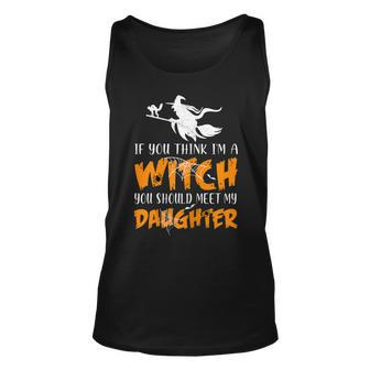 Halloween If You Think Im Witch You Should Meet My Daughter Unisex Tank Top - Seseable