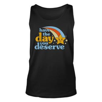 Have The Day You Deserve Unisex Tank Top - Seseable