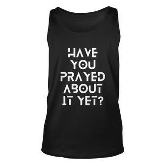 Have You Prayed About It Yet Unisex Tank Top - Monsterry DE