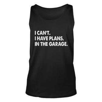 I Cant Have Plans In The Garage Tshirt Unisex Tank Top - Monsterry