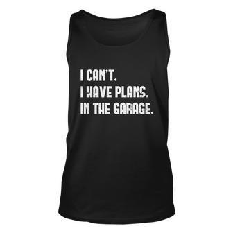 I Cant I Have Plans In The Garage Car Mechanic Design Print Gift Unisex Tank Top - Monsterry AU
