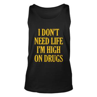 I Dont Need Life Im High On Drugs Tshirt Unisex Tank Top - Monsterry AU