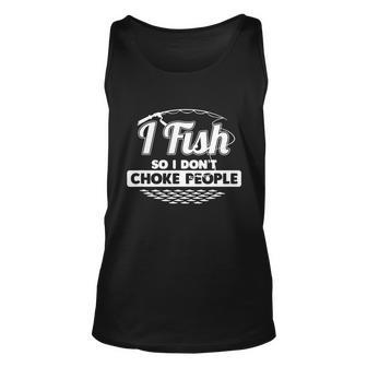 I Fish So I Dont Choke People Funny Gift Sayings Fishing Gift Unisex Tank Top - Monsterry DE