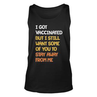 I Got Vaccinated But I Still Want Some Of You To Stay Away From Me Tshirt Unisex Tank Top - Monsterry