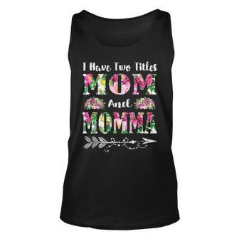 I Have Two Titles Mom And Momma Flowers Mothers Day Gift Unisex Tank Top - Thegiftio UK