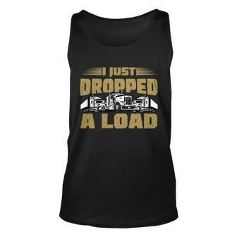 I Just Dropped A Load Trucking Tshirt Unisex Tank Top - Monsterry